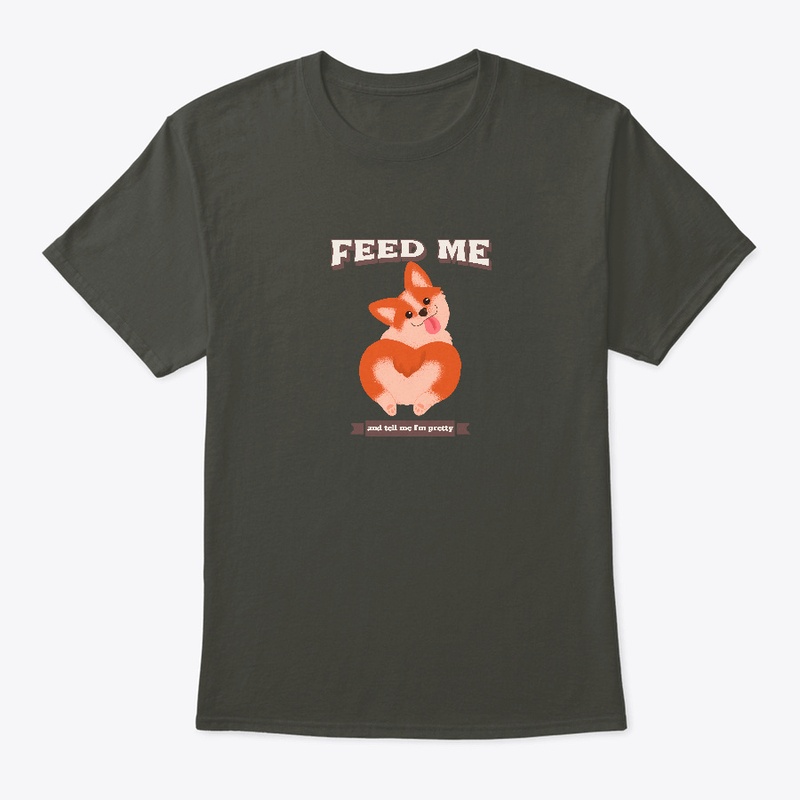 Feed me, and tell me I'm pretty. Dog