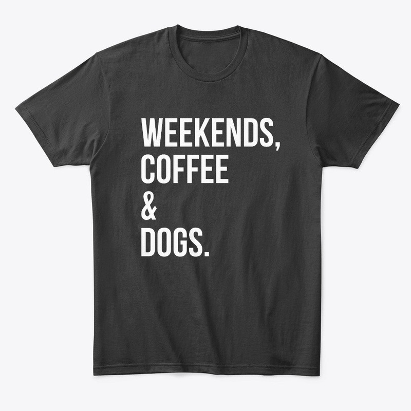 WEEKENDS, COFFEE & DOGS.