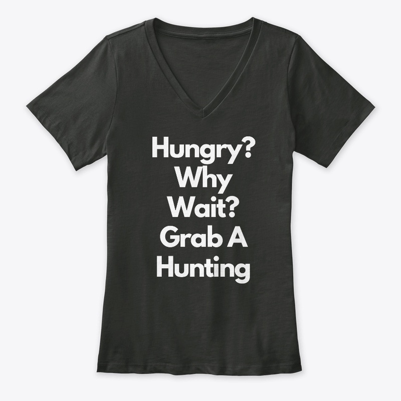Hungry Why Wait Grab A Hunting