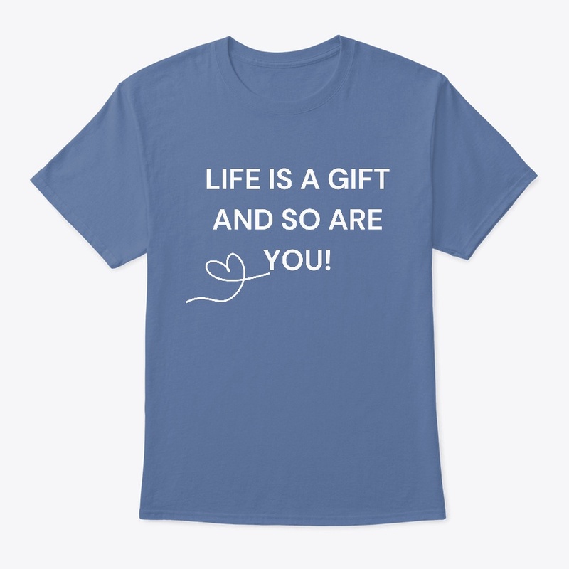 LIFE IS A GIFT AND SO ARE YOU!