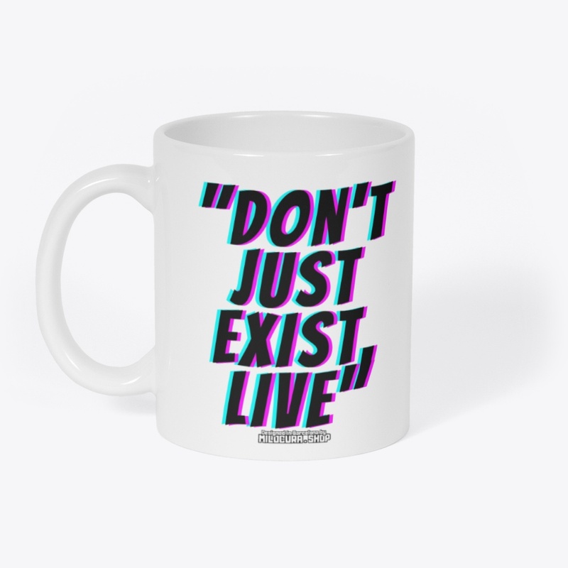 "Don't just exist, live"