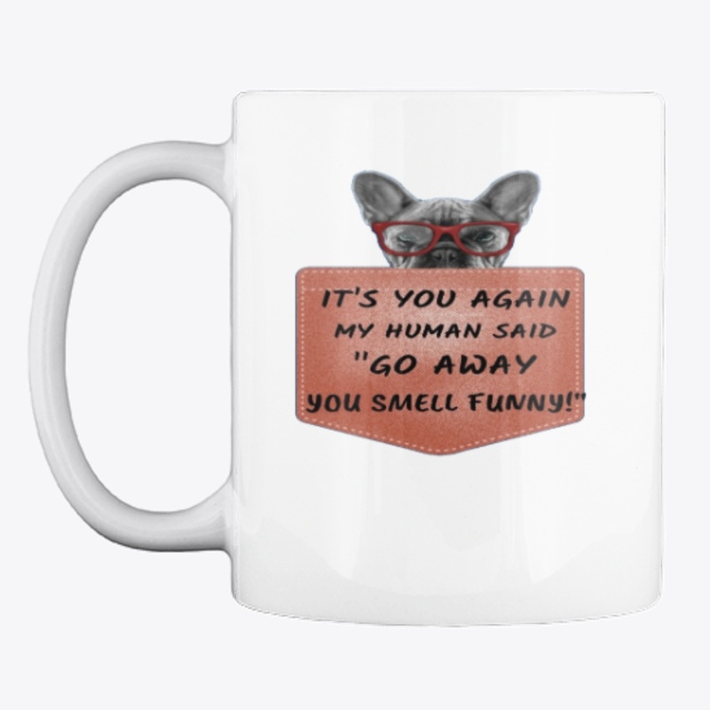 IT'S YOU AGAIN MY HUMAN SAID "GO AWAY"  