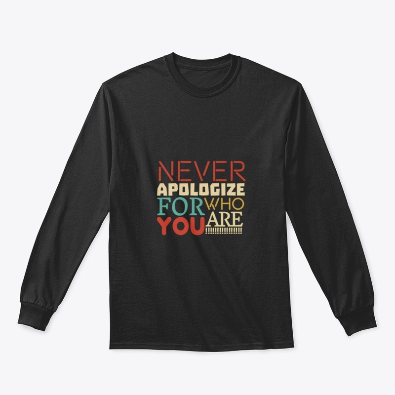 Never Apologize for who you are