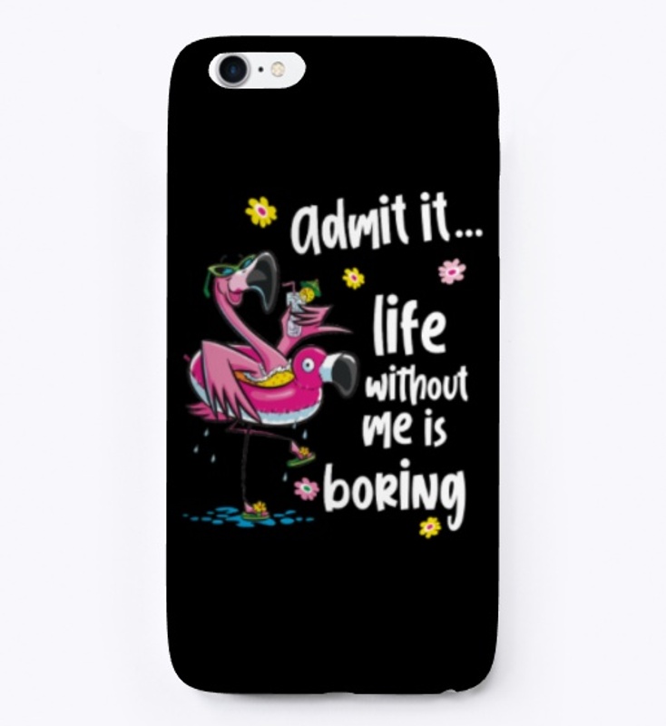 Admit it...  life without me is boring