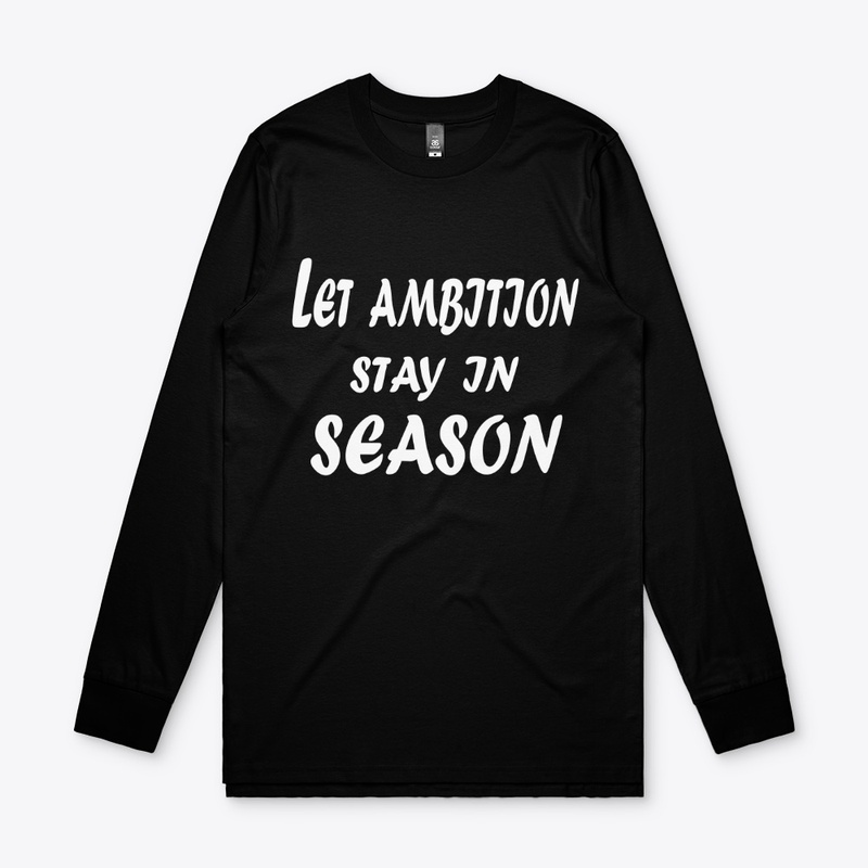 Let Ambition Stay in Season