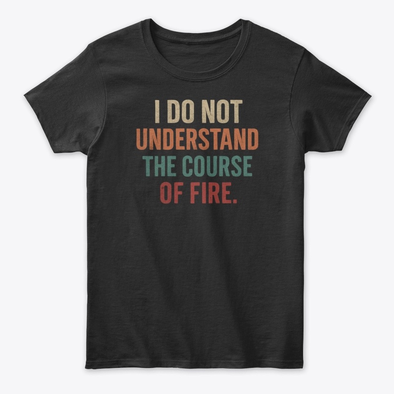 I Do Not Understand The Course Of Fire