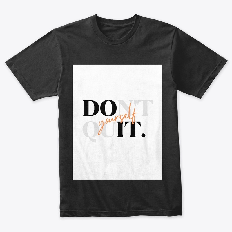 Don't quit yourself T shirt 