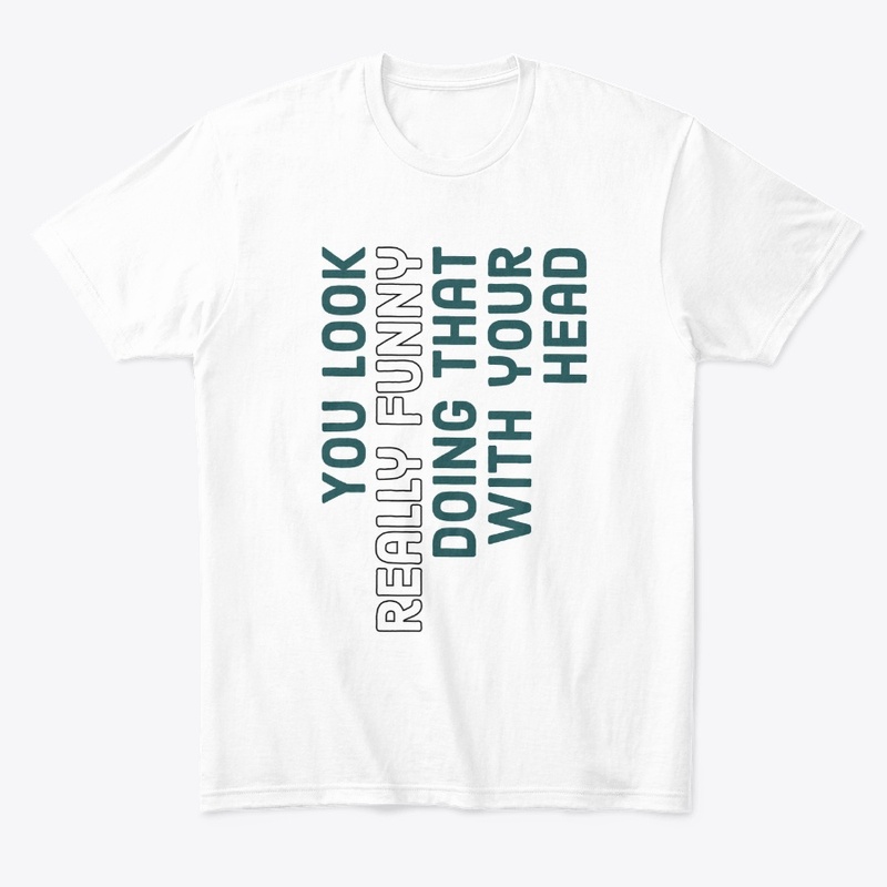 You Look Really Funny Quotes T-Shirts