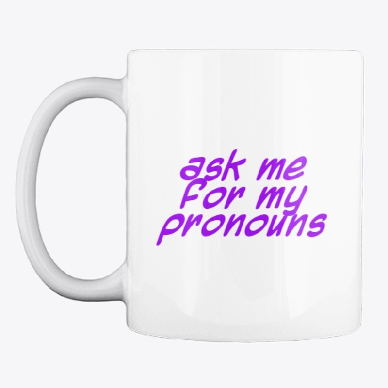 Ask me for my pronouns