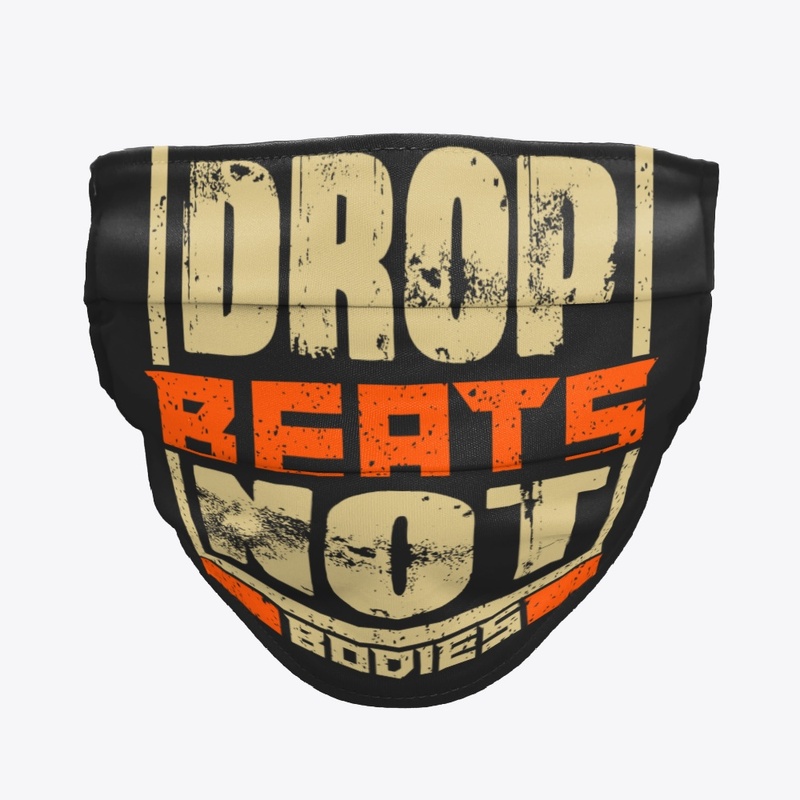 DROP BEATS NOT BODIES