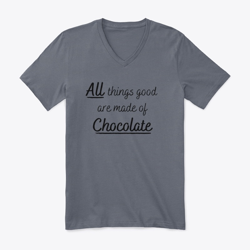All things good are made of chocolate.