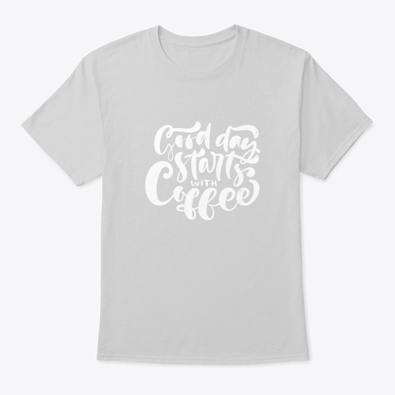 good day start with coffee shirt