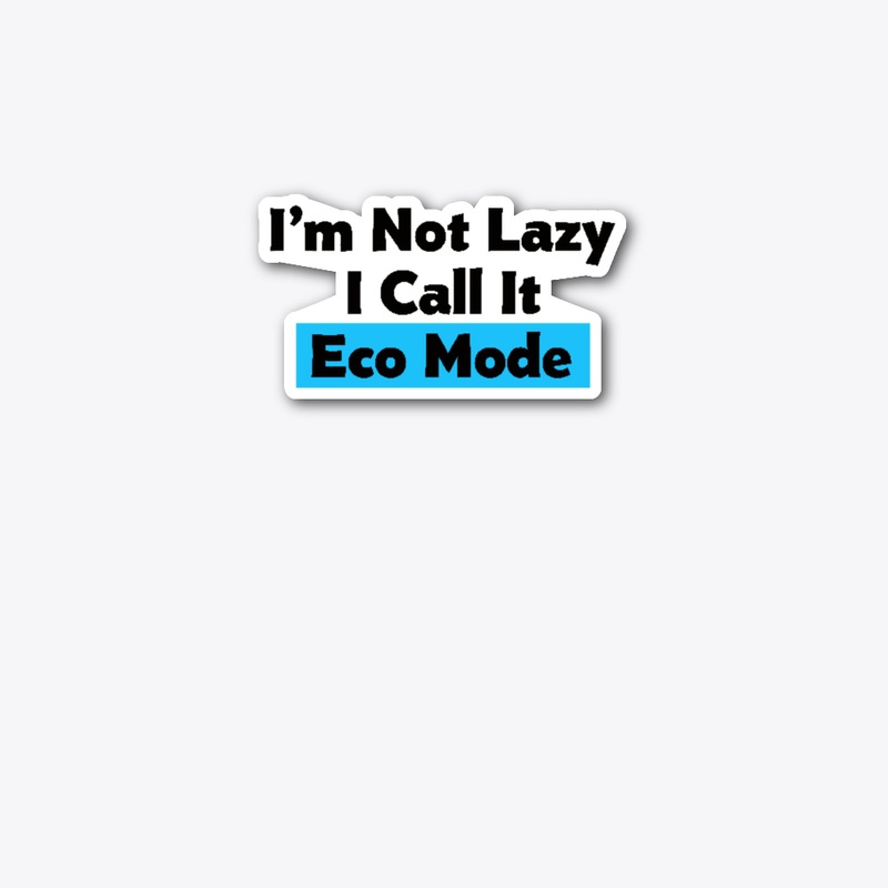 I'm Not Lazy I Call It Eco Mode Quote