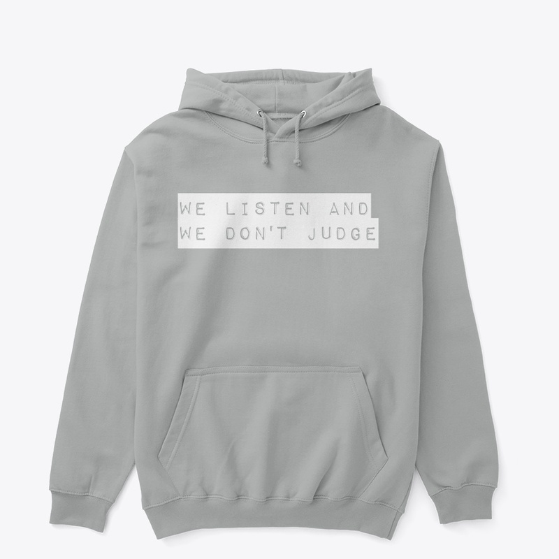 WE LISTEN AND WE DONT JUDGE MERCH