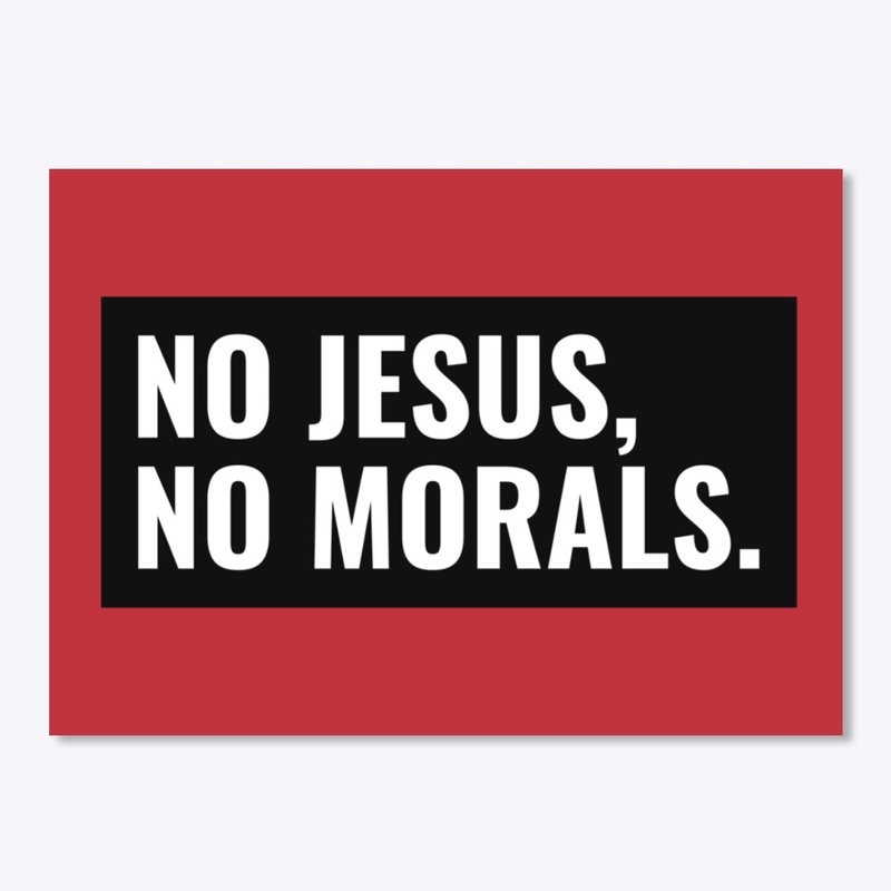 No Jesus, No Morals.