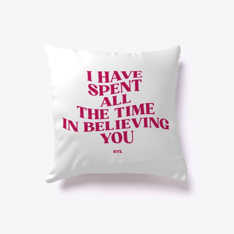 I have all the time in believing you