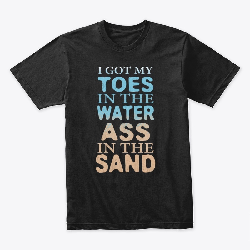 Toes In The Water Ass In The Sand