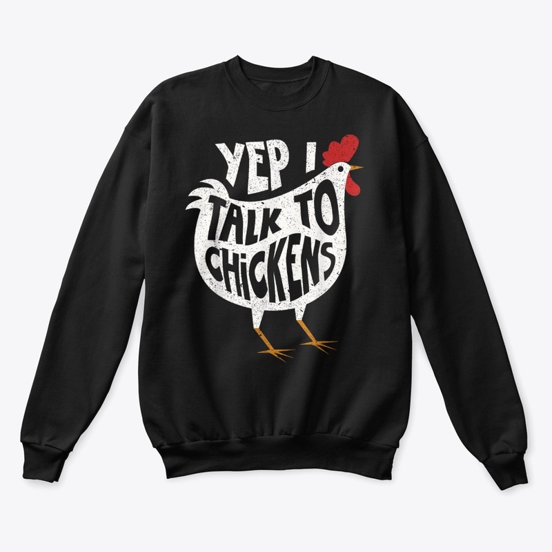 YEP I TALK TO CHICKENS