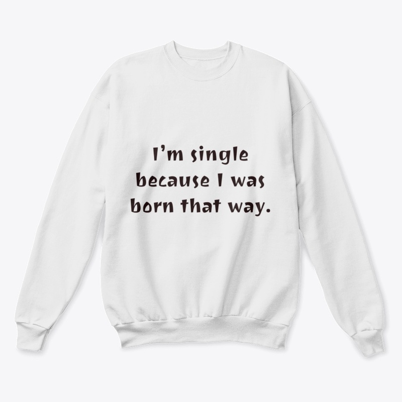 I was born this way.