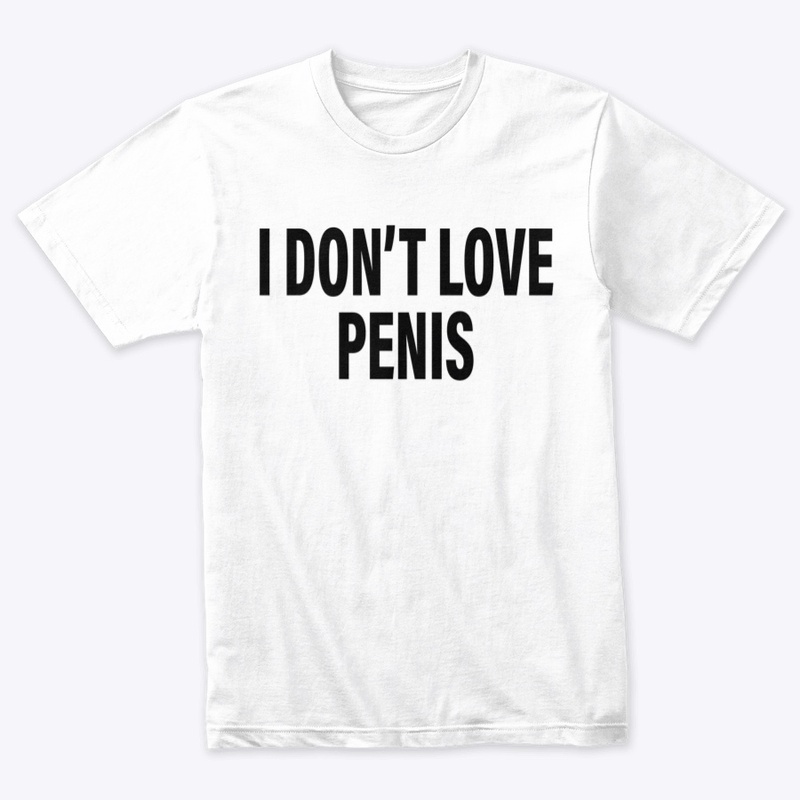 I Don't Love Penis