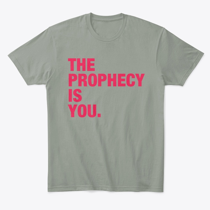 THE PROPHECY IS YOU.