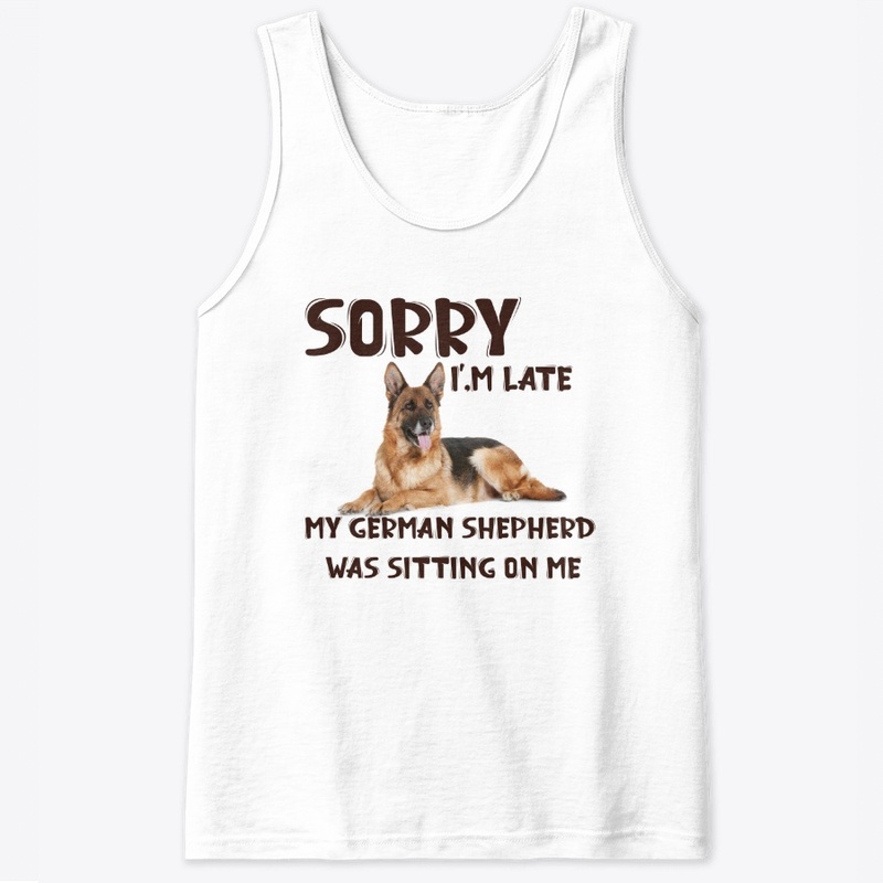 Sorry I'm late My GSD Was Sitting On Me