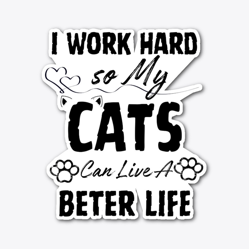 I Work Hard so My Cats Can Live a Bette