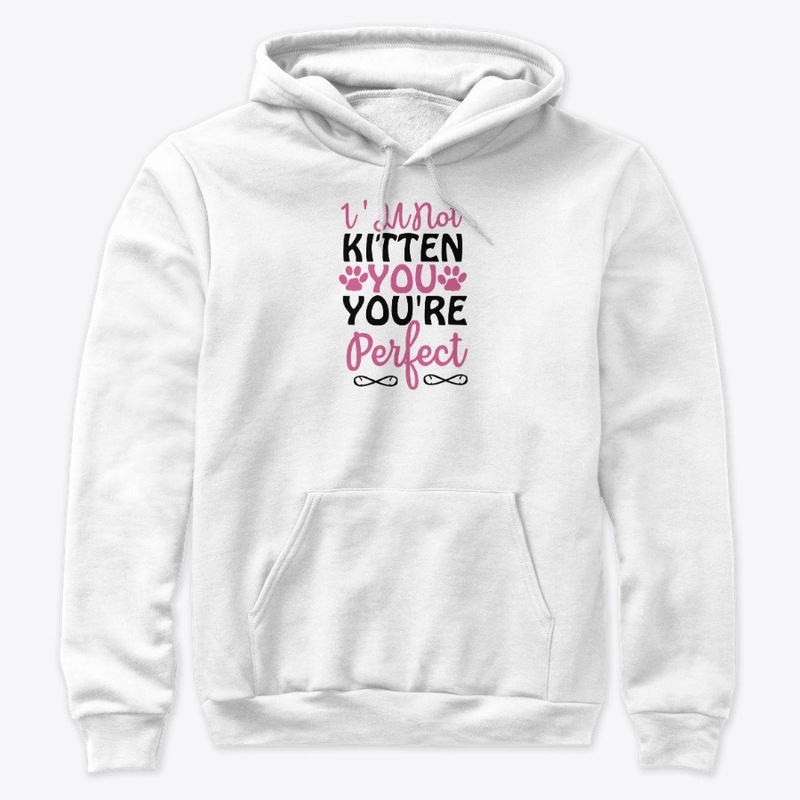 I'm Not Kitten You You're Perfect