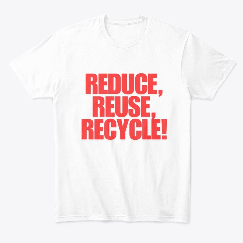 Reduce, Reuse, Recycle! T-Shirt Design