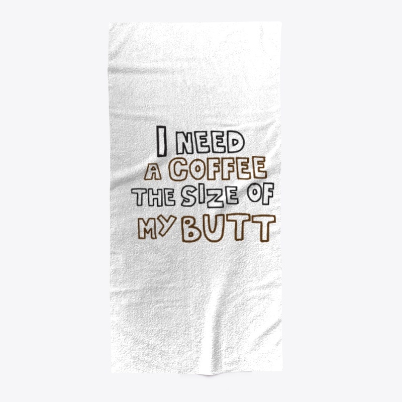 i need a coffee the size of my butt