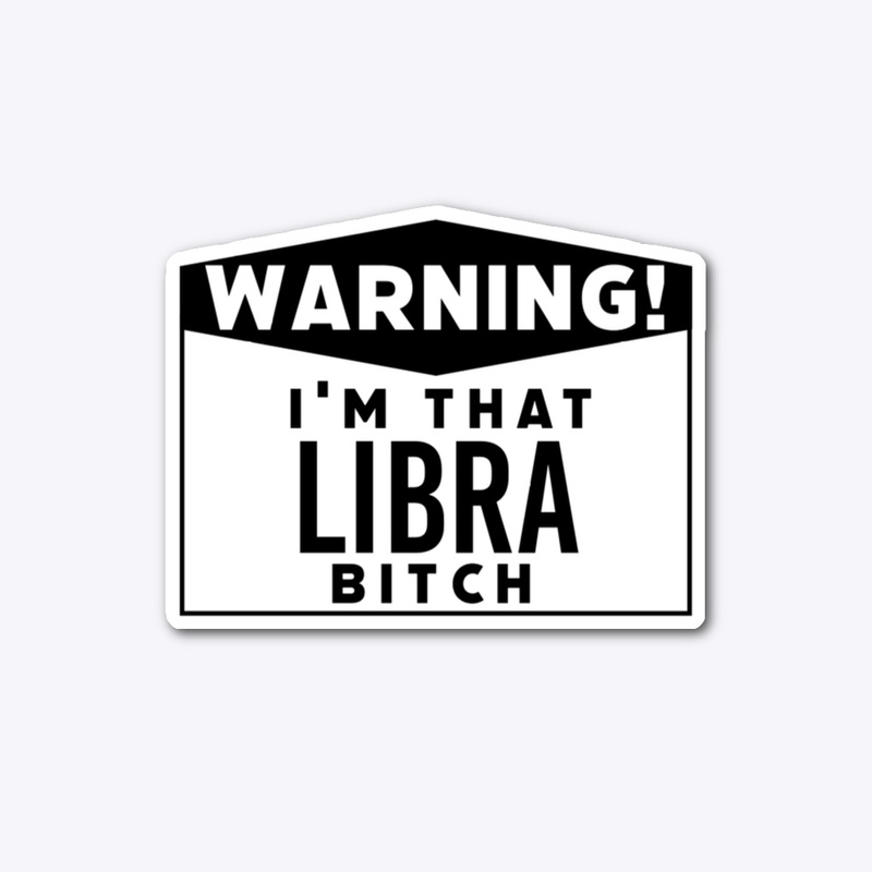 I'm that Libra bitch