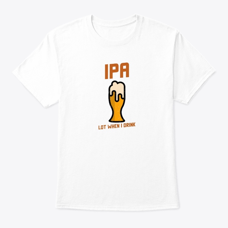 IPA Lot When I Drink