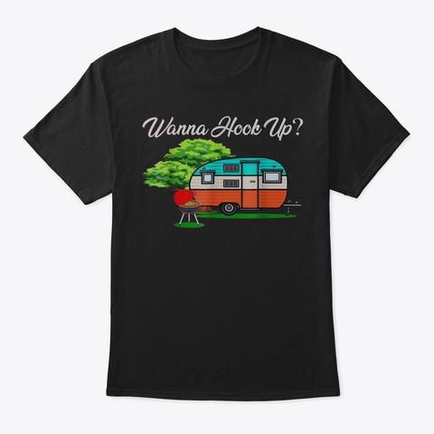 Wanna Hook Up Camping Car Fire Funny Tsh Black T-Shirt Front
