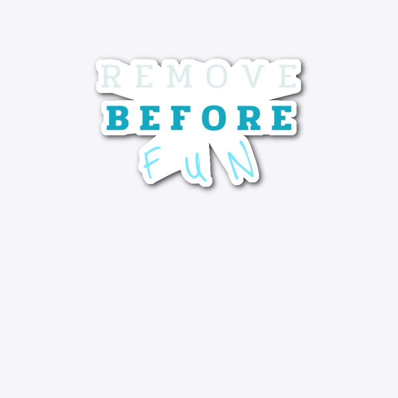 REMOVE BEFORE FUN