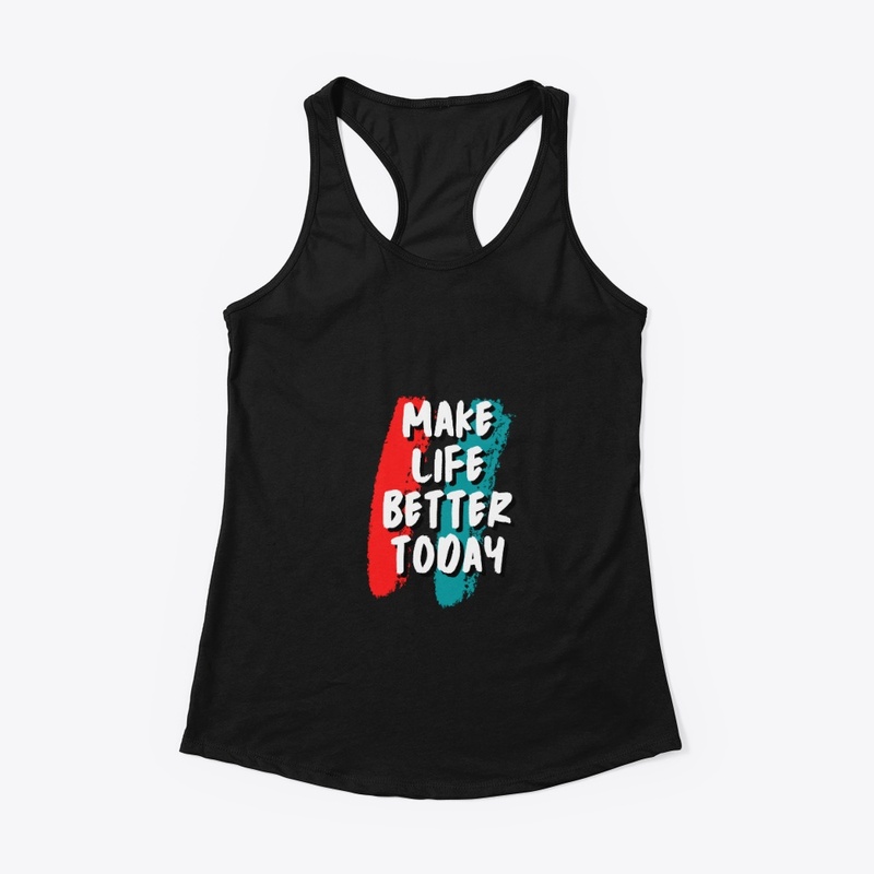 Make Life Better Today Collection!