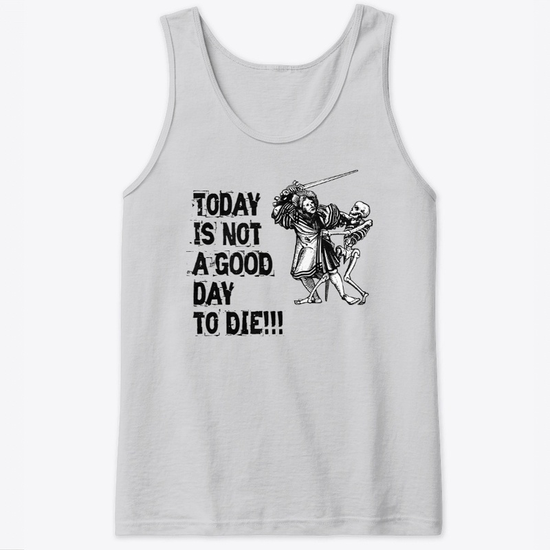 Today is not a GOOD day to DIE t-shirt