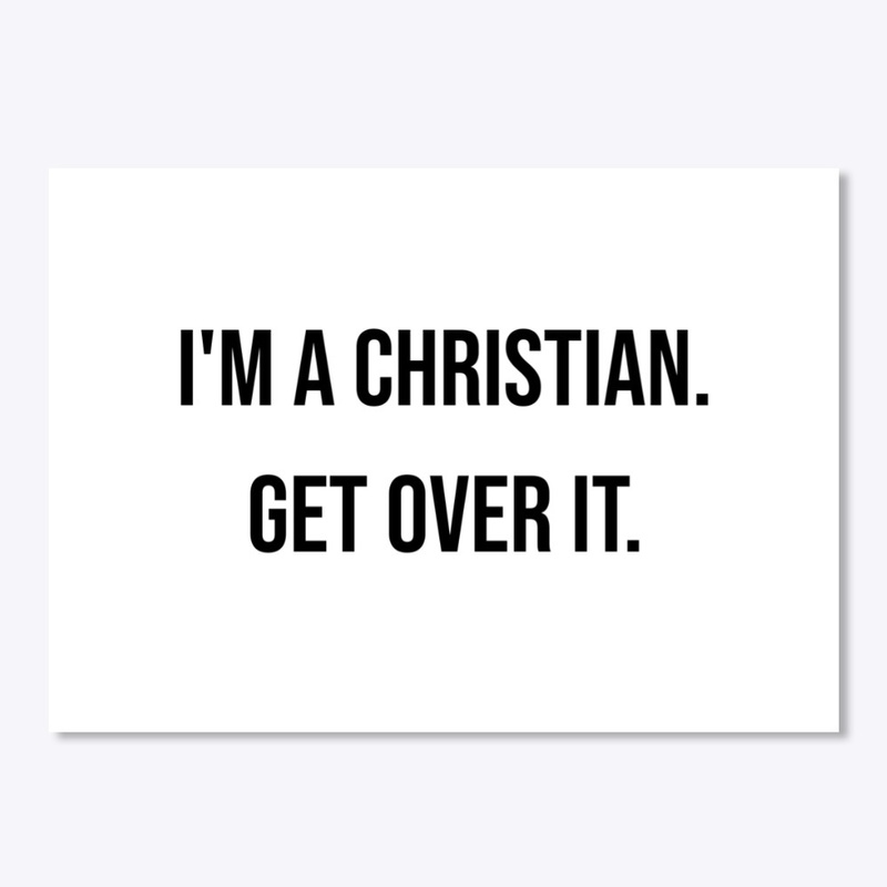 I'm a Christian. Get Over It.