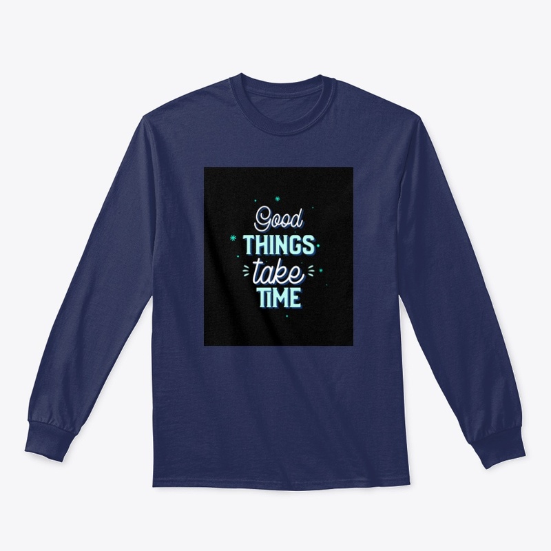 Good things take time 