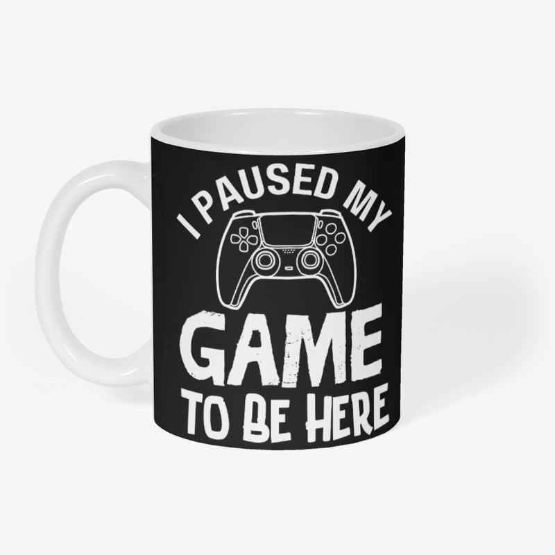 I Paused My Game to Be Here T-Shirt