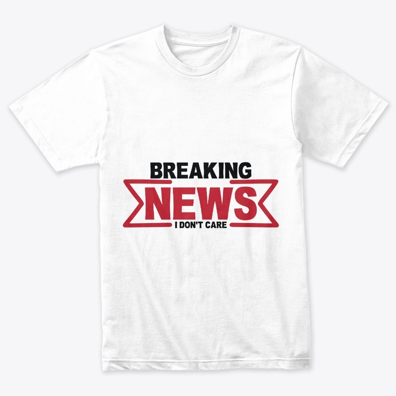 Breaking News I Don't Care Funny Sarcasm