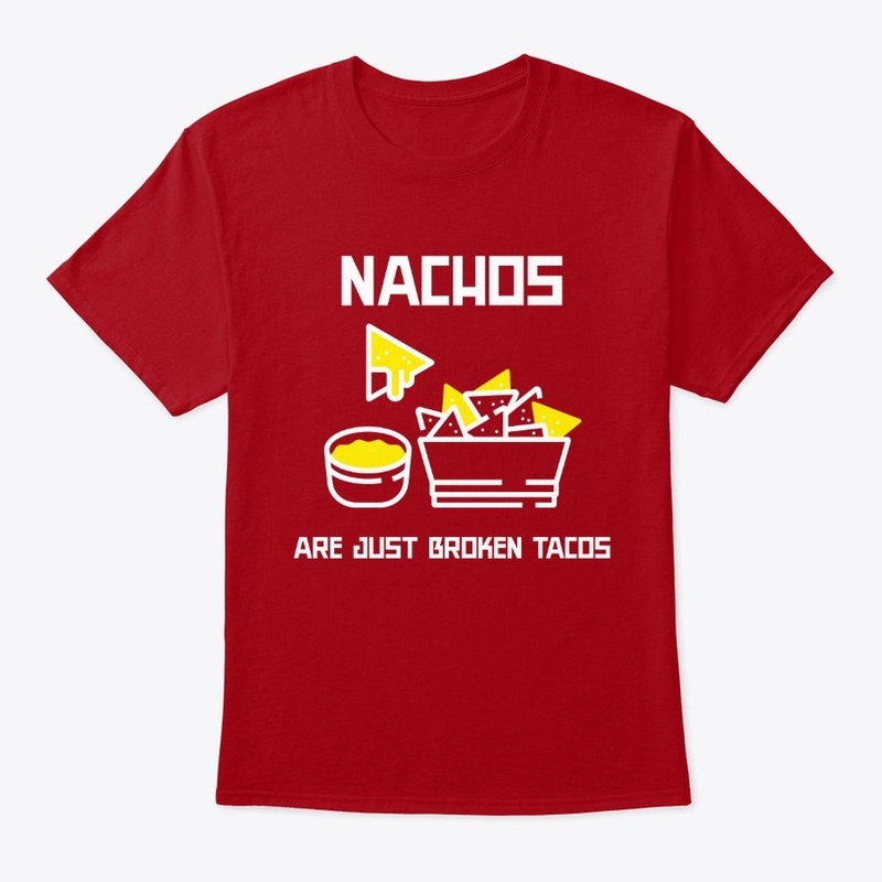 NACHOS ARE BROKEN TACOS