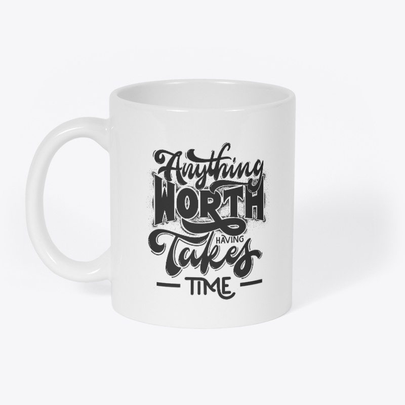 Anything worth takes-time