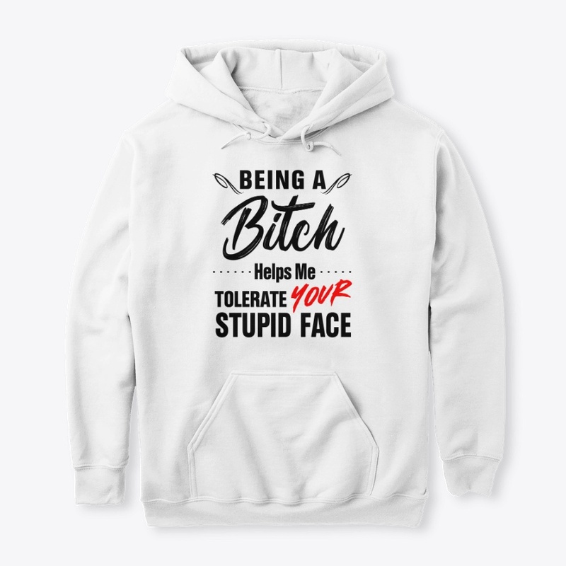 Being Bitch Helps Me Tolerate Your Stupi