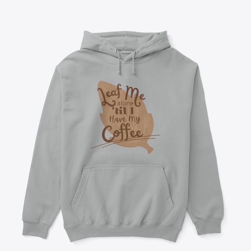 Leaf Me Alone 'til I Have My Coffee