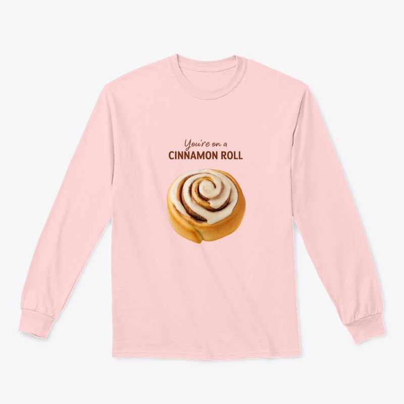 You're On A Cinnamon Roll Tshirt