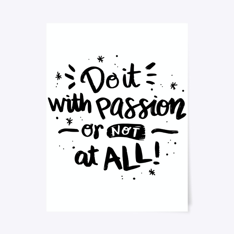 Do It With Passion Or Not All!