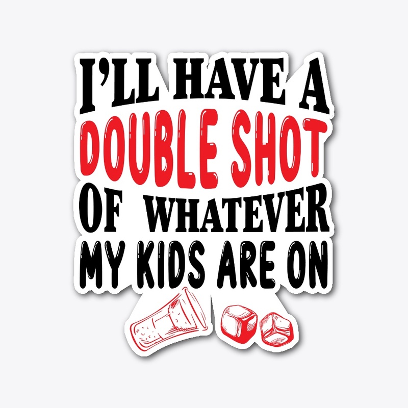 I'll have a double Shot