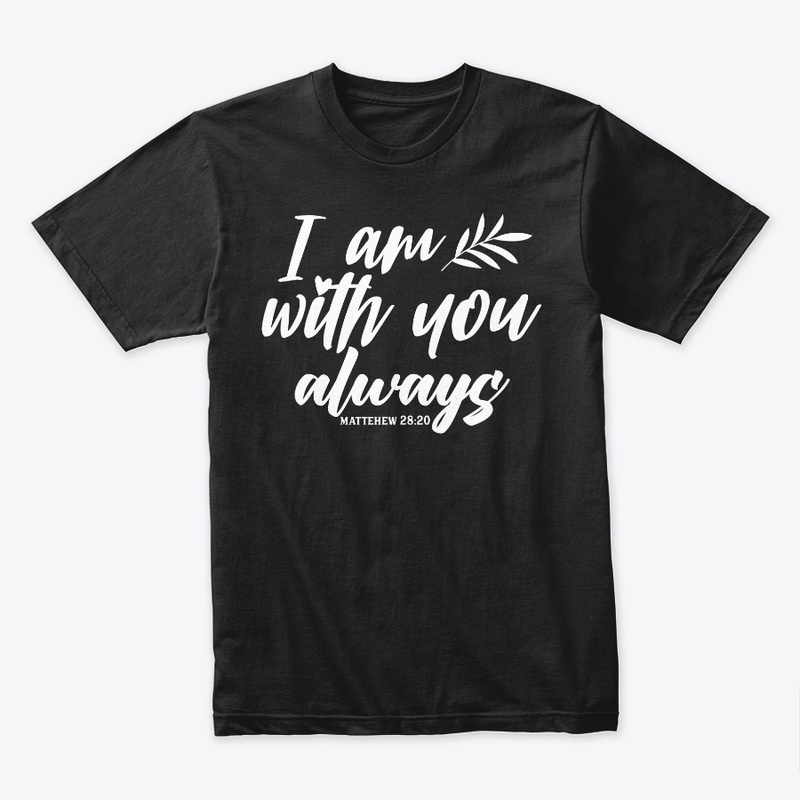 I AM WITH ME YOU ALWAYS - MATTHEW 28:20
