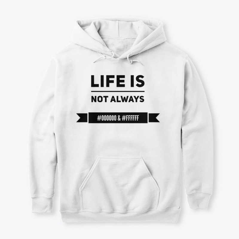 Life is not always #000000 &amp; #FFFFFF