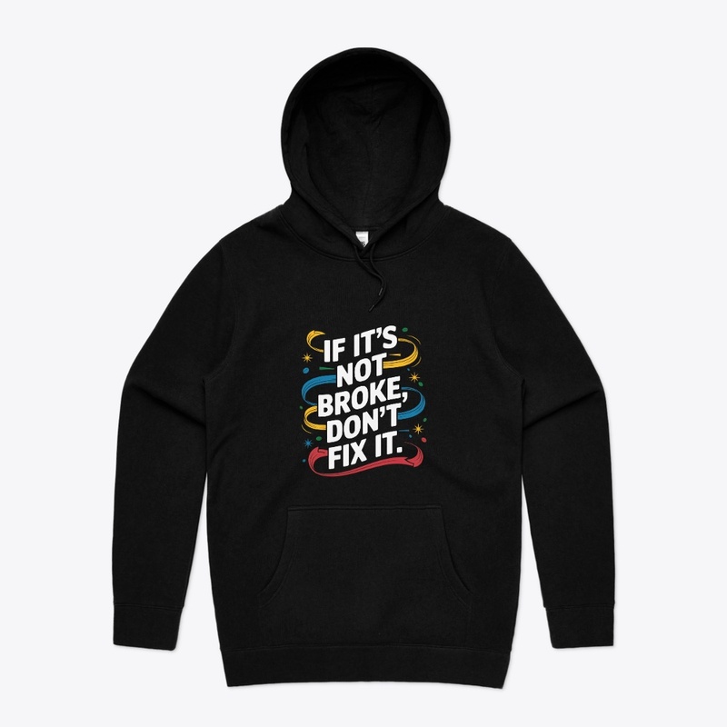If It's Not Broken Don't Fix It Stylish